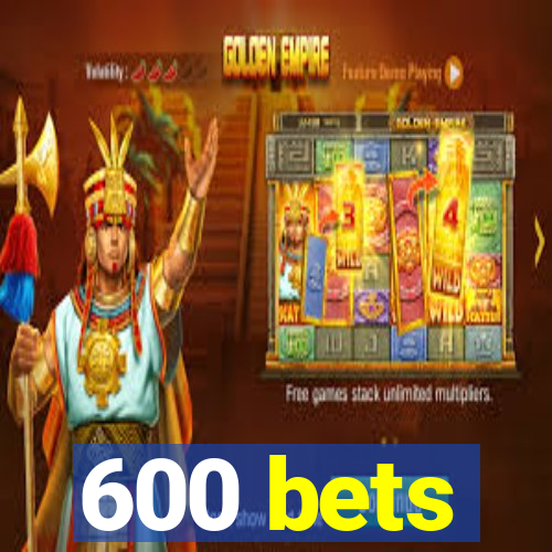 600 bets